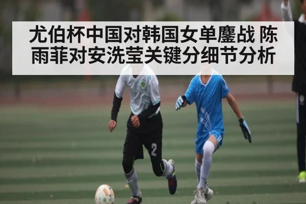 尤伯杯中国对韩国女单鏖战 陈雨菲对安洗莹关键分细节分析